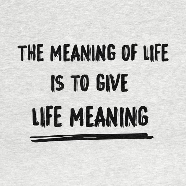 The meaning of life is to give life meaning by 101univer.s